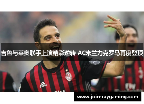 吉鲁与莱奥联手上演精彩逆转 AC米兰力克罗马再度登顶