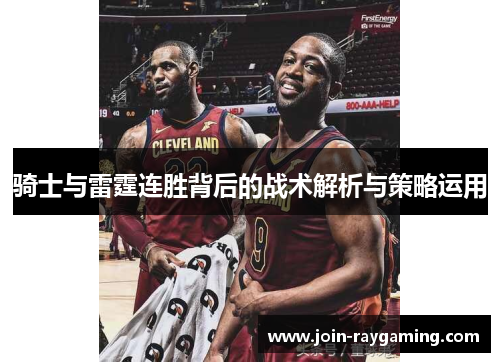 骑士与雷霆连胜背后的战术解析与策略运用