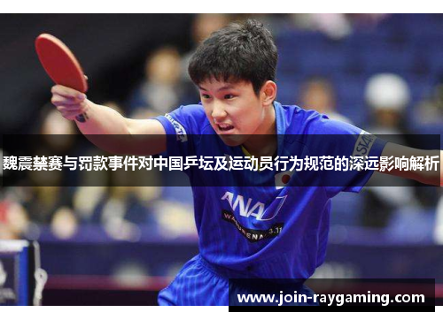 魏震禁赛与罚款事件对中国乒坛及运动员行为规范的深远影响解析