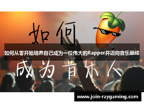 如何从零开始培养自己成为一位伟大的Rapper并迈向音乐巅峰
