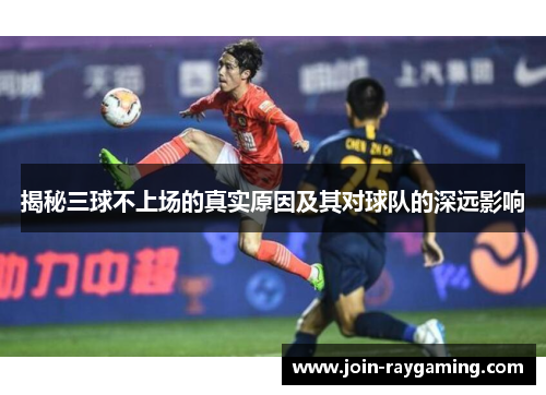 揭秘三球不上场的真实原因及其对球队的深远影响
